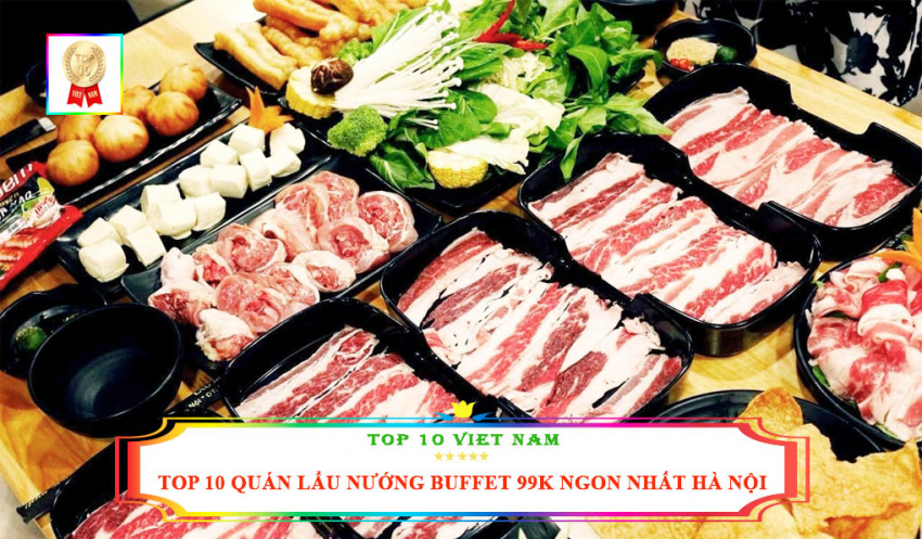 top 10 địa chỉ quán lẩu nướng buffet 99k ngon nhất tại hà nội