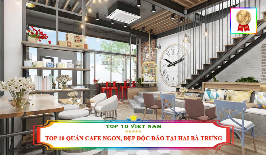 Top 10 Quán Cafe Ngon, Không Gian Đẹp, Độc Đáo Nhất Tại Hai Bà Trưng