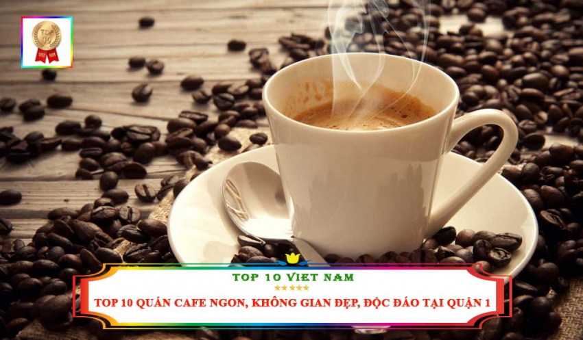 Top 10 Quán Cafe Ngon, Không Gian Đẹp, Độc Đáo Nhất Tại Quận 1
