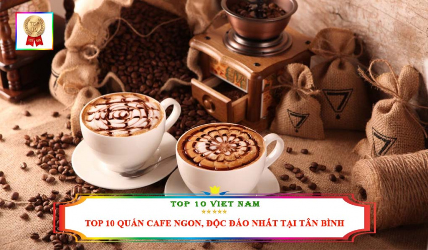 Top 10 Quán Cafe Ngon, Không Gian Đẹp, Độc Đáo Nhất Tại Quận Tân Bình