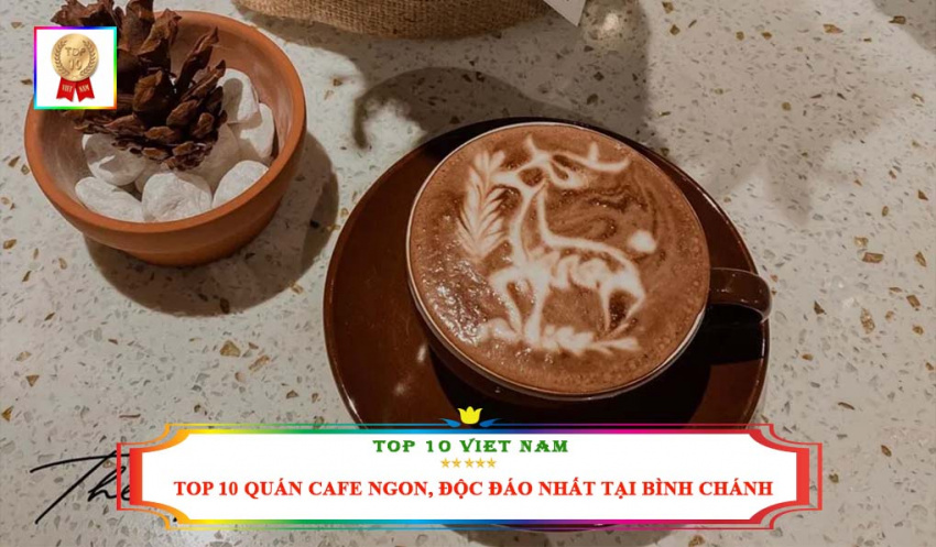Top 10 Quán Cafe Ngon, Không Gian Đẹp, Độc Đáo Nhất Tại Quận Bình Chánh