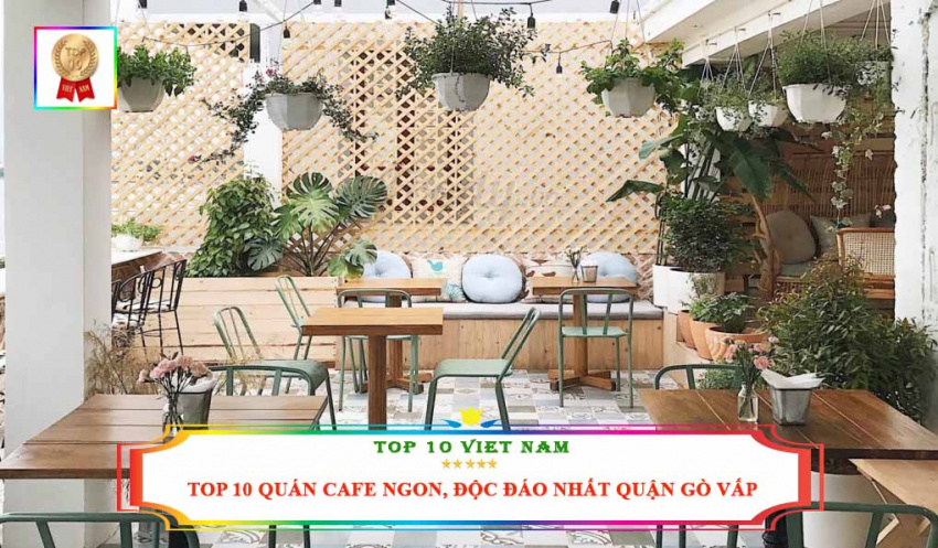 Top 10 Quán Cafe Ngon, Không Gian Đẹp, Độc Đáo Nhất Tại Quận Gò Vấp