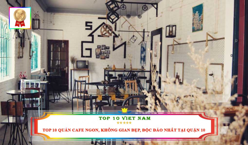 top 10 quán cafe ngon, không gian đẹp, độc đáo nhất tại quận 10