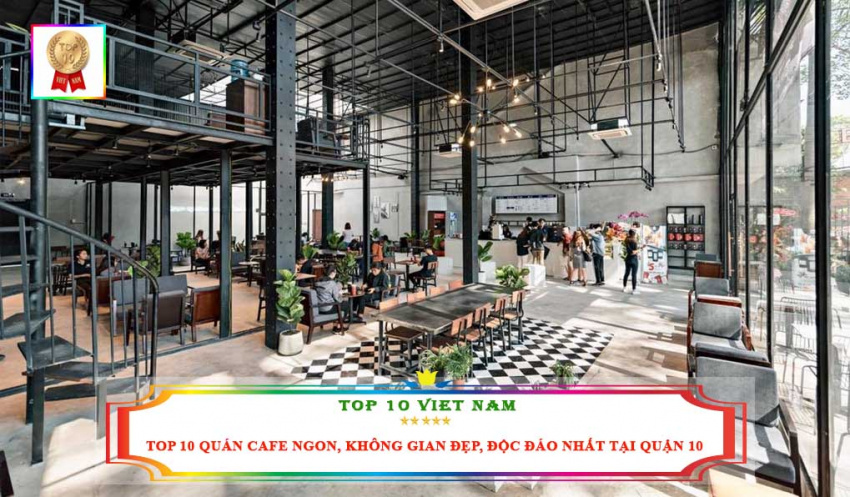 top 10 quán cafe ngon, không gian đẹp, độc đáo nhất tại quận 10