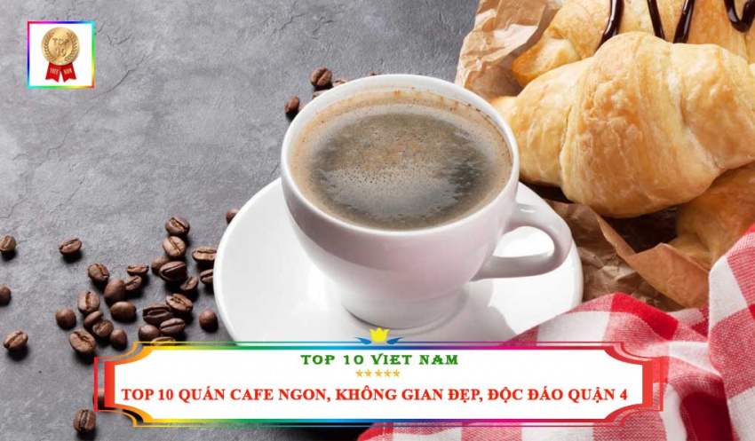 Top 10 Quán Cafe Ngon, Không Gian Đẹp, Độc Đáo Nhất Tại Quận 4