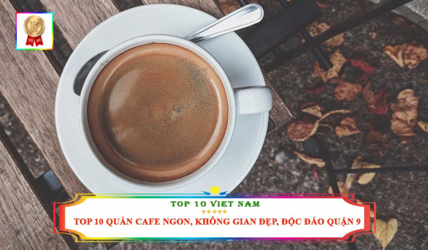 Top 10 Quán Cafe Ngon, Không Gian Đẹp, Độc Đáo Tại Quận 9