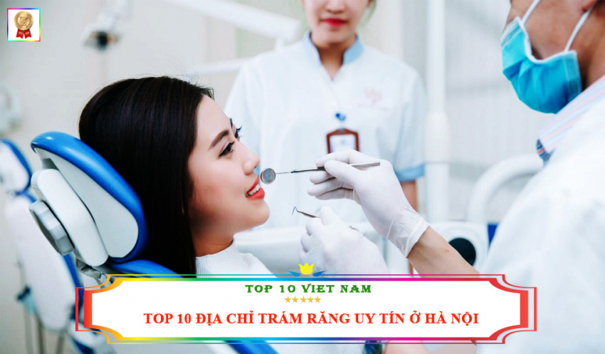 Top 10 Địa Chỉ Trám Răng Uy Tín Ở Hà Nội