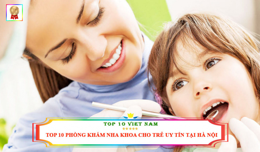 Top 10 Phòng Khám Nha Khoa Cho Trẻ Uy Tín Tại Hà Nội