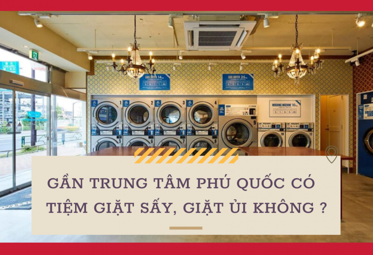 Gần trung tâm Phú Quốc có tiệm giặt sấy, giặt ủi không?